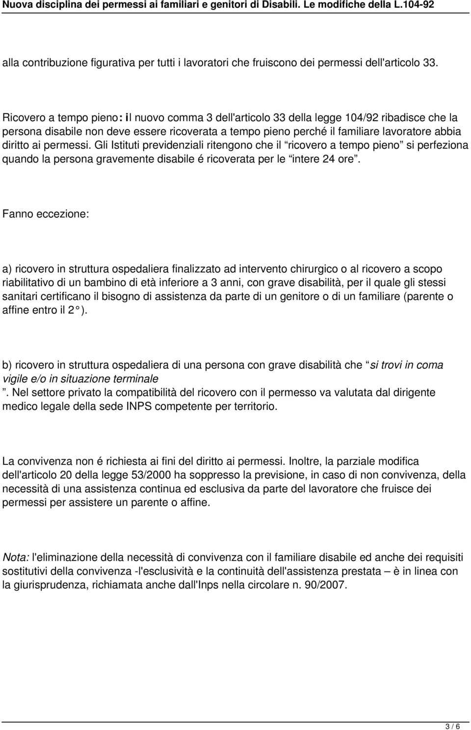 permessi. Gli Istituti previdenziali ritengono che il ricovero a tempo pieno si perfeziona quando la persona gravemente disabile é ricoverata per le intere 24 ore.