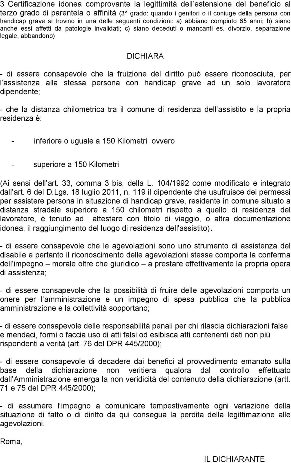 divorzio, separazione legale, abbandono) DICHIARA - di essere consapevole che la fruizione del diritto può essere riconosciuta, per l assistenza alla stessa persona con handicap grave ad un solo