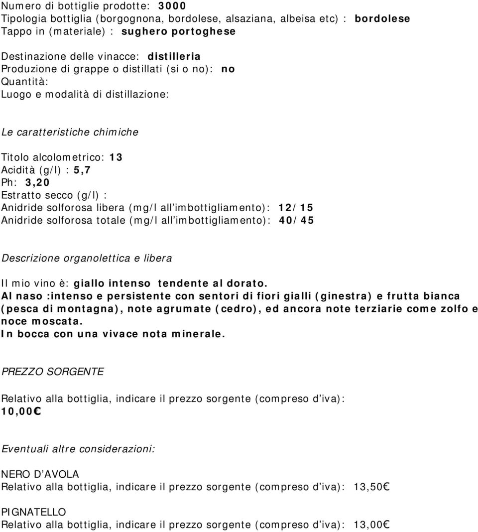 Anidride solforosa libera (mg/l all imbottigliamento): 12/15 Anidride solforosa totale (mg/l all imbottigliamento): 40/45 Descrizione organolettica e libera Il mio vino è: giallo intenso tendente al