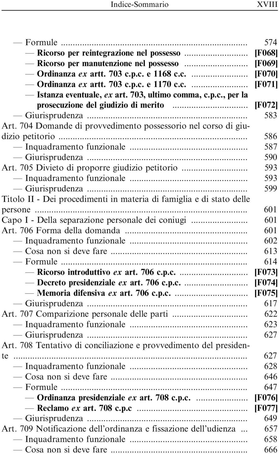 704 Domande di provvedimento possessorio nel corso di giudizio petitorio... 586 Inquadramento funzionale... 587 Giurisprudenza... 590 Art. 705 Divieto di proporre giudizio petitorio.