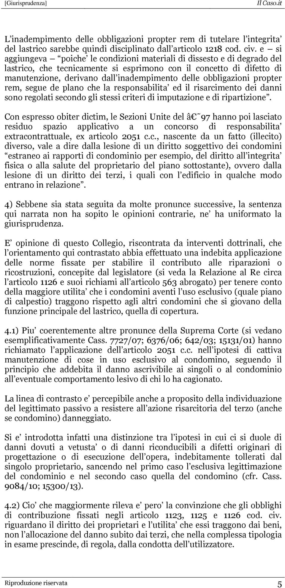 obbligazioni propter rem, segue de plano che la responsabilita ed il risarcimento dei danni sono regolati secondo gli stessi criteri di imputazione e di ripartizione.