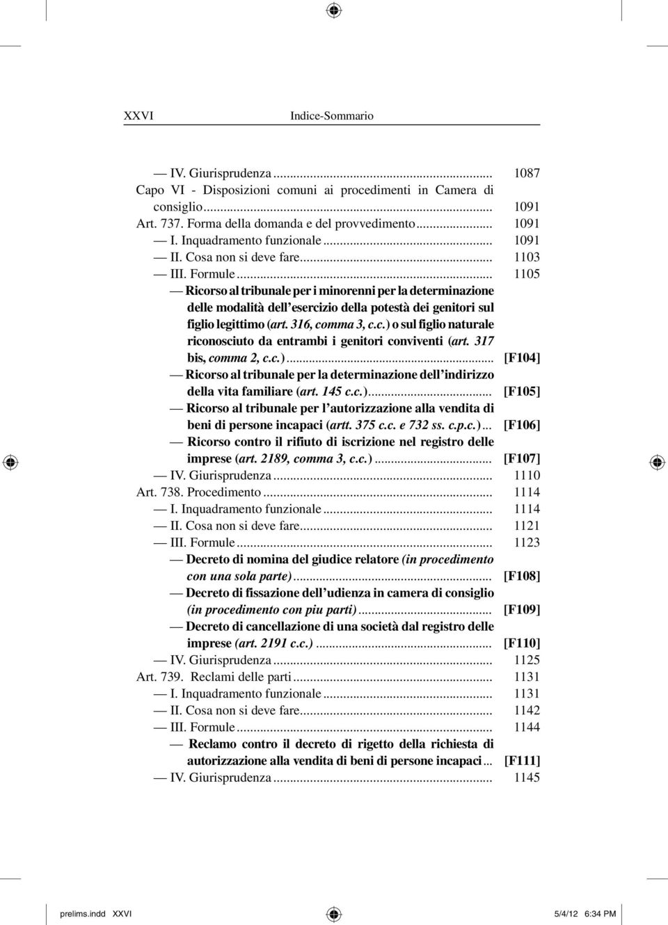 .. 1105 Ricorso al tribunale per i minorenni per la determinazione delle modalità dell esercizio della potestà dei genitori sul figlio legittimo (art. 316, comma 3, c.c.) o sul figlio naturale riconosciuto da entrambi i genitori conviventi (art.