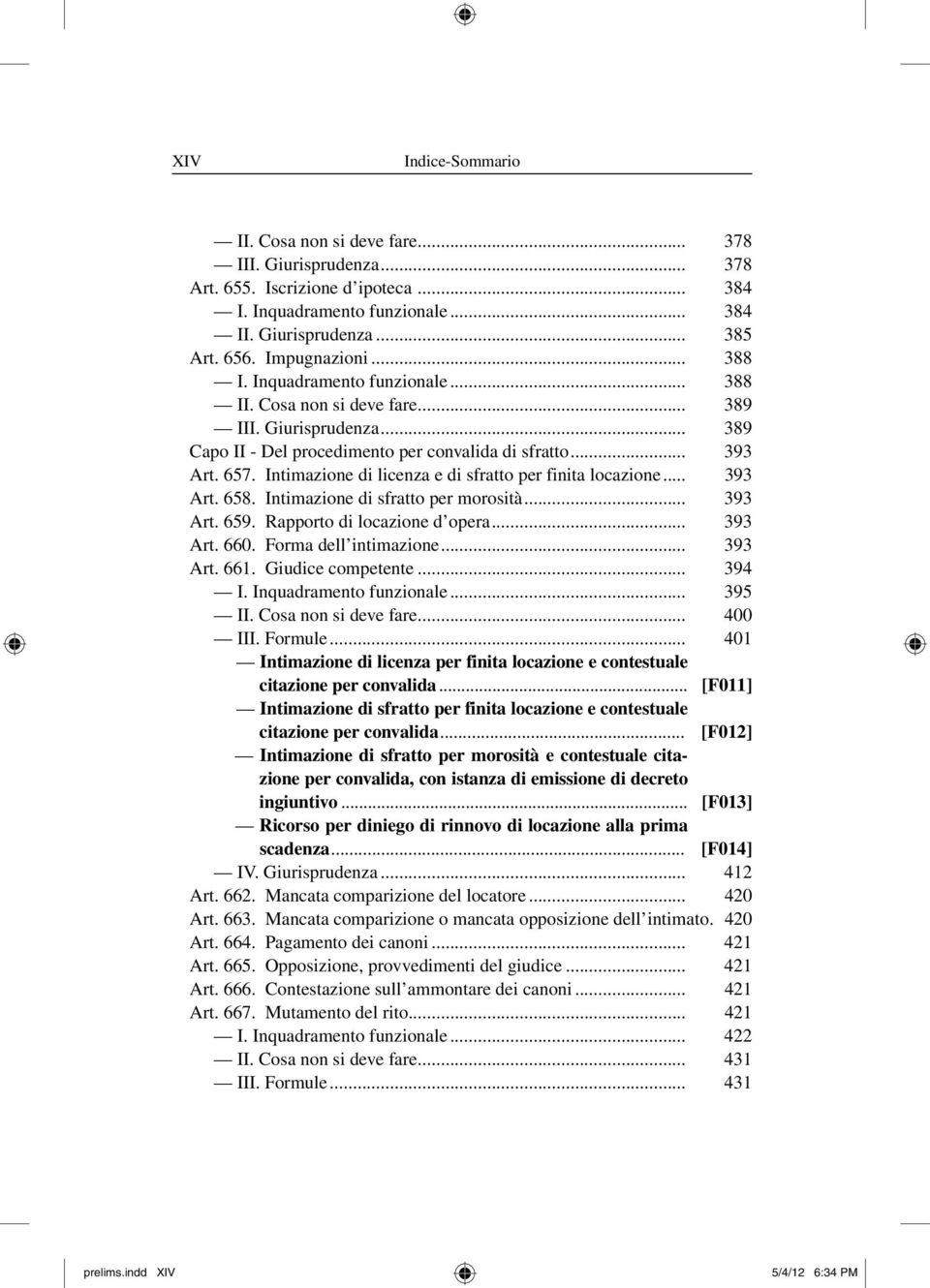 Intimazione di licenza e di sfratto per finita locazione... 393 Art. 658. Intimazione di sfratto per morosità... 393 Art. 659. Rapporto di locazione d opera... 393 Art. 660. Forma dell intimazione.