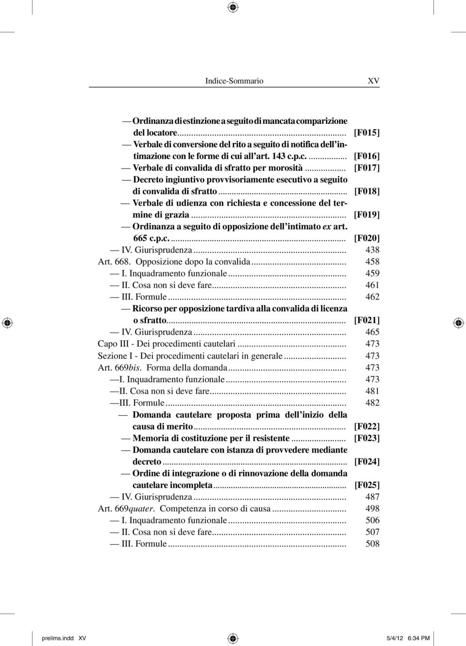 .. [F018] Verbale di udienza con richiesta e concessione del termine di grazia... [F019] Ordinanza a seguito di opposizione dell intimato ex art. 665 c.p.c.... [F020] IV. Giurisprudenza... 438 Art.