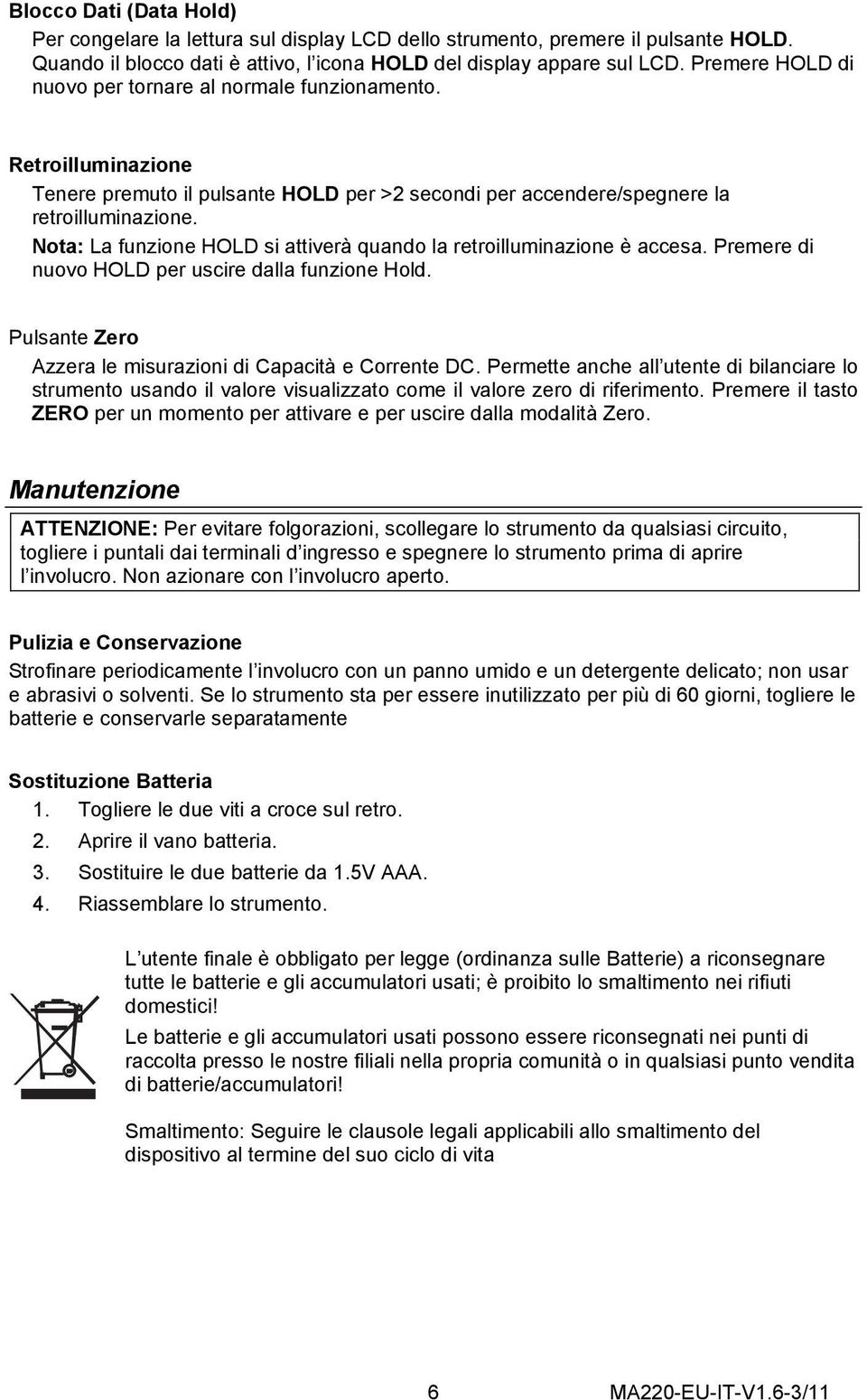 Nota: La funzione HOLD si attiverà quando la retroilluminazione è accesa. Premere di nuovo HOLD per uscire dalla funzione Hold. Pulsante Zero Azzera le misurazioni di Capacità e Corrente DC.