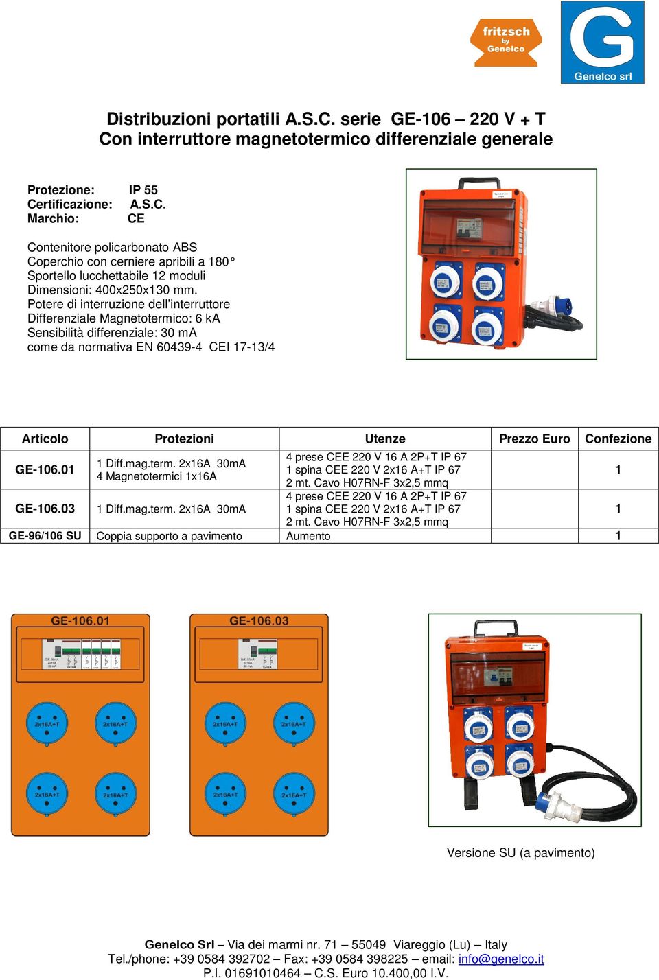 mm. Potere di interruzione dell interruttore Differenziale Magnetotermico: 6 ka Sensibilità differenziale: 30 ma come da normativa EN 60439-4 CEI 7-3/4 GE-06.0 GE-06.03 Diff.mag.term. 2x6A 30mA 4 Magnetotermici x6a Diff.