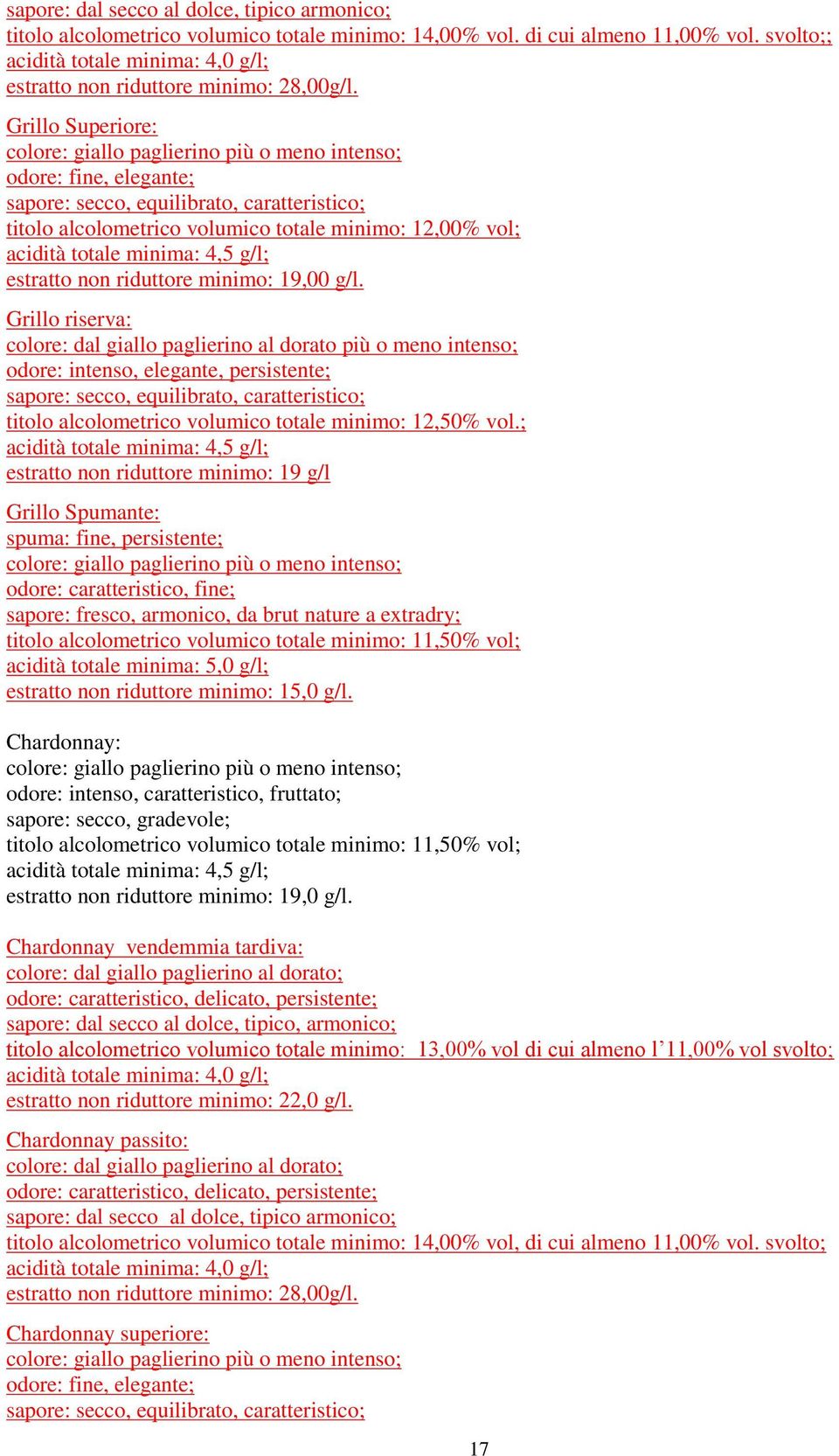 Grillo riserva: colore: dal giallo paglierino al dorato più o meno intenso; odore: intenso, elegante, persistente; sapore: secco, equilibrato, caratteristico; titolo alcolometrico volumico totale