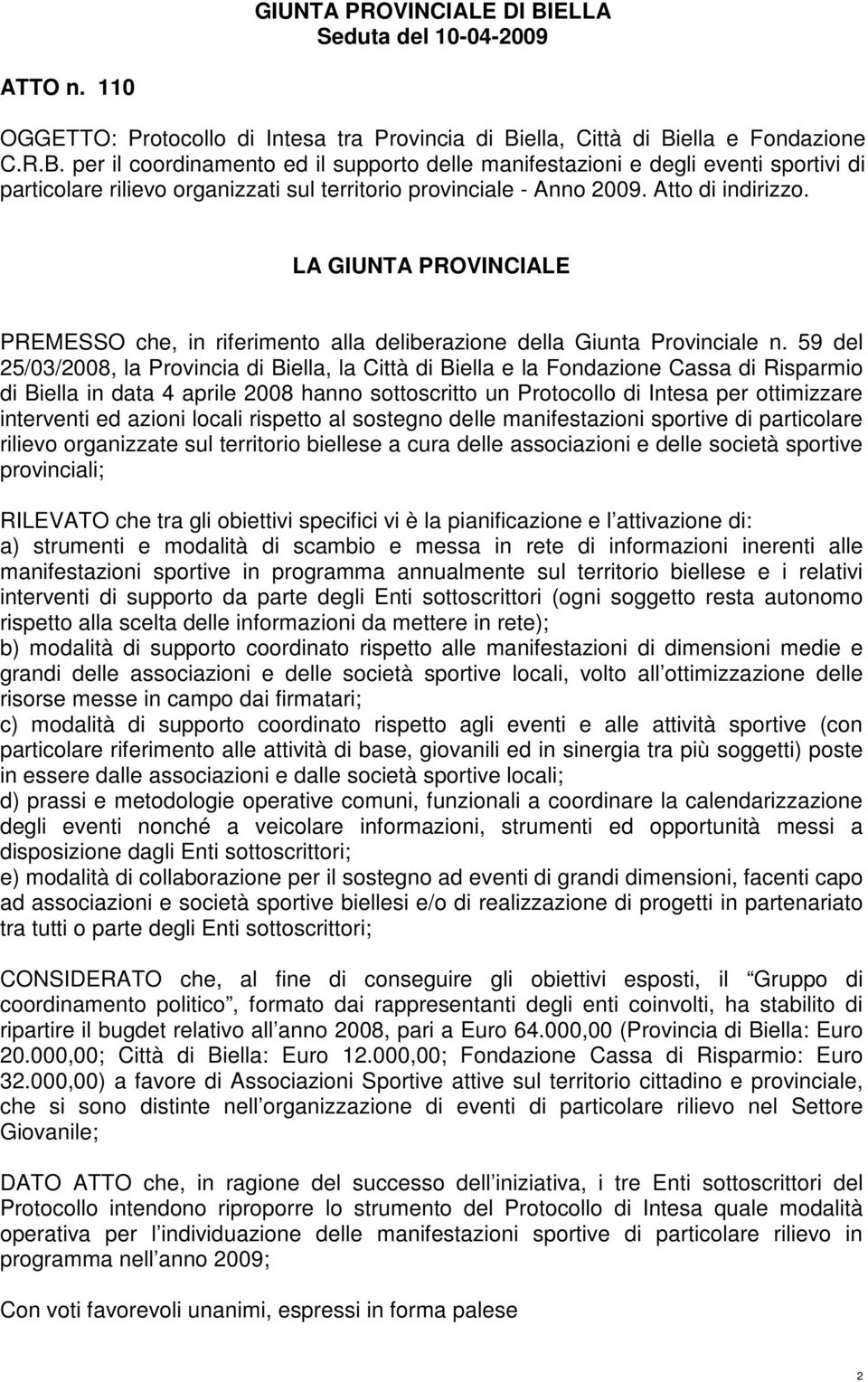 59 del 25/03/2008, la Provincia di la Città di Biella e la Fondazione Cassa di Risparmio di Biella in data 4 aprile 2008 hanno sottoscritto un Protocollo di Intesa per ottimizzare interventi ed
