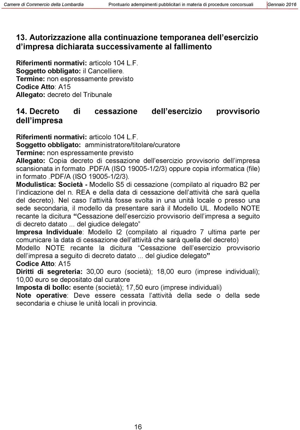 Soggetto obbligato: amministratore/titolare/curatore Termine: non espressamente previsto Allegato: Copia decreto di cessazione dell esercizio provvisorio dell impresa scansionata in formato.