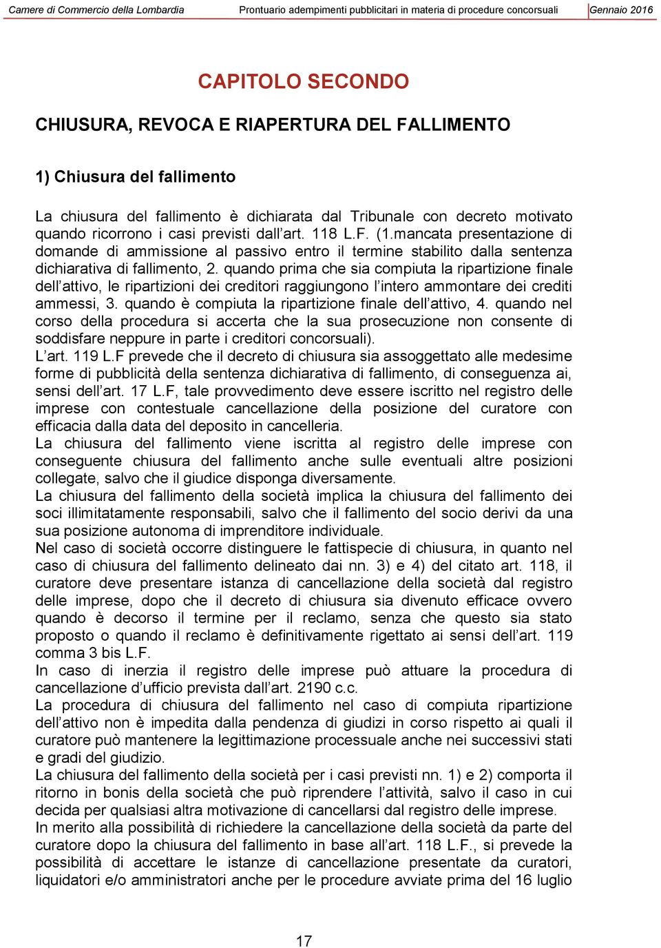 quando prima che sia compiuta la ripartizione finale dell attivo, le ripartizioni dei creditori raggiungono l intero ammontare dei crediti ammessi, 3.