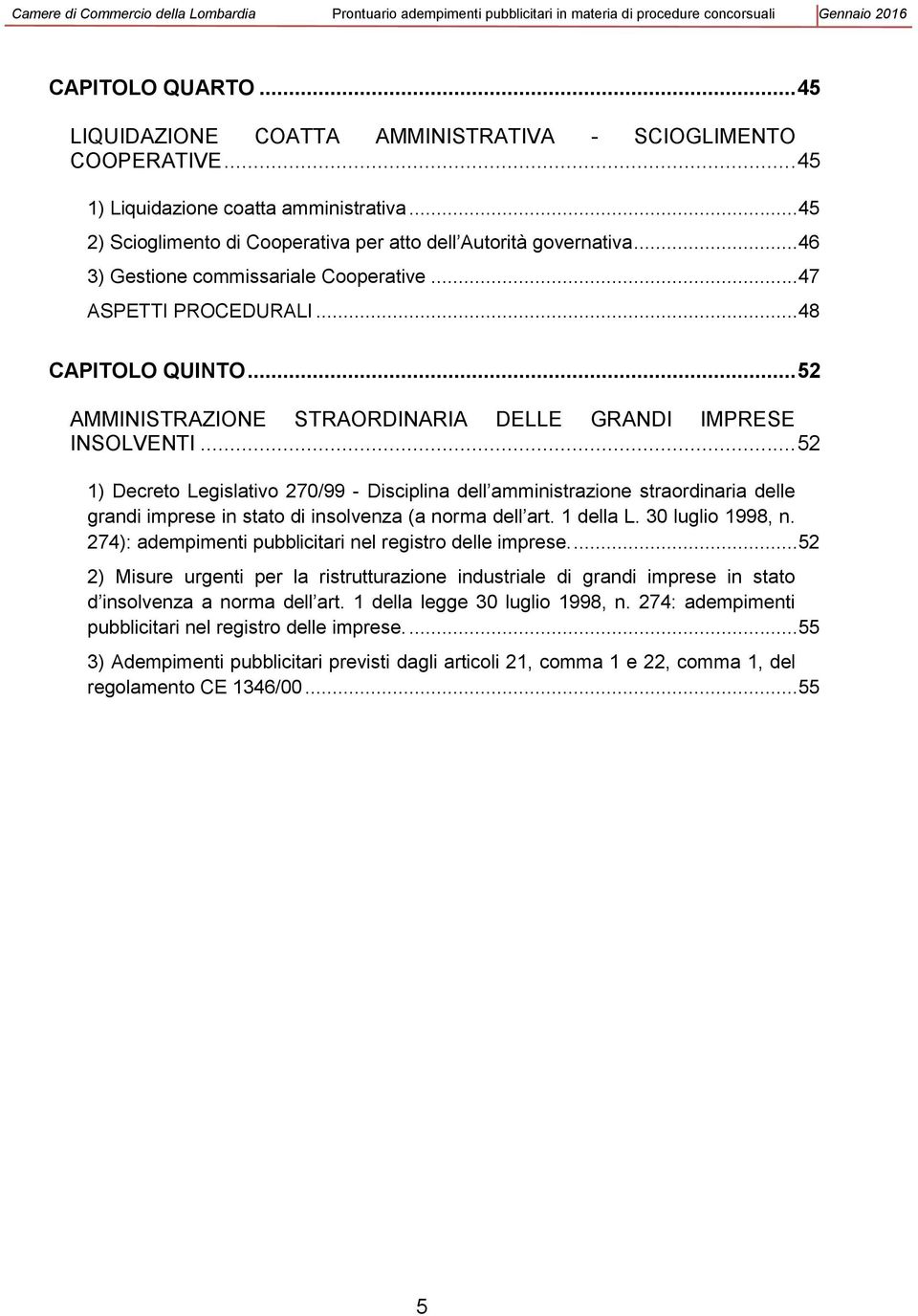 .. 52 1) Decreto Legislativo 270/99 - Disciplina dell amministrazione straordinaria delle grandi imprese in stato di insolvenza (a norma dell art. 1 della L. 30 luglio 1998, n.