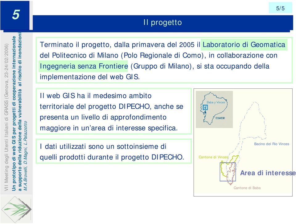 Il web GIS ha il medesimo ambito territoriale del progetto DIPECHO, anche se presenta un livello di approfondimento maggiore in un area di