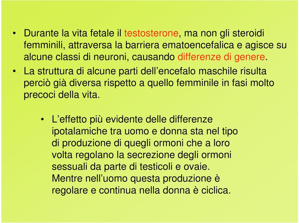 La struttura di alcune parti dell encefalo maschile risulta perciò già diversa rispetto a quello femminile in fasi molto precoci della vita.