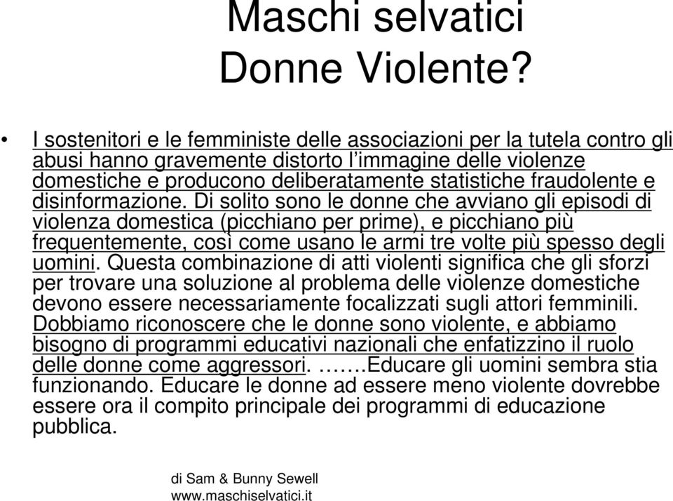 disinformazione. Di solito sono le donne che avviano gli episodi di violenza domestica (picchiano per prime), e picchiano più frequentemente, così come usano le armi tre volte più spesso degli uomini.