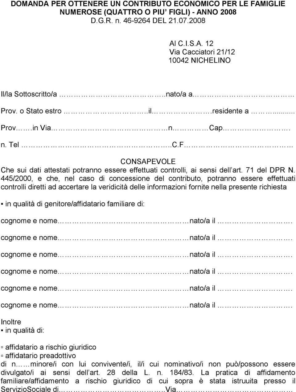 445/2000, e che, nel caso di concessione del contributo, potranno essere effettuati controlli diretti ad accertare la veridicità delle informazioni fornite nella presente richiesta in qualità di