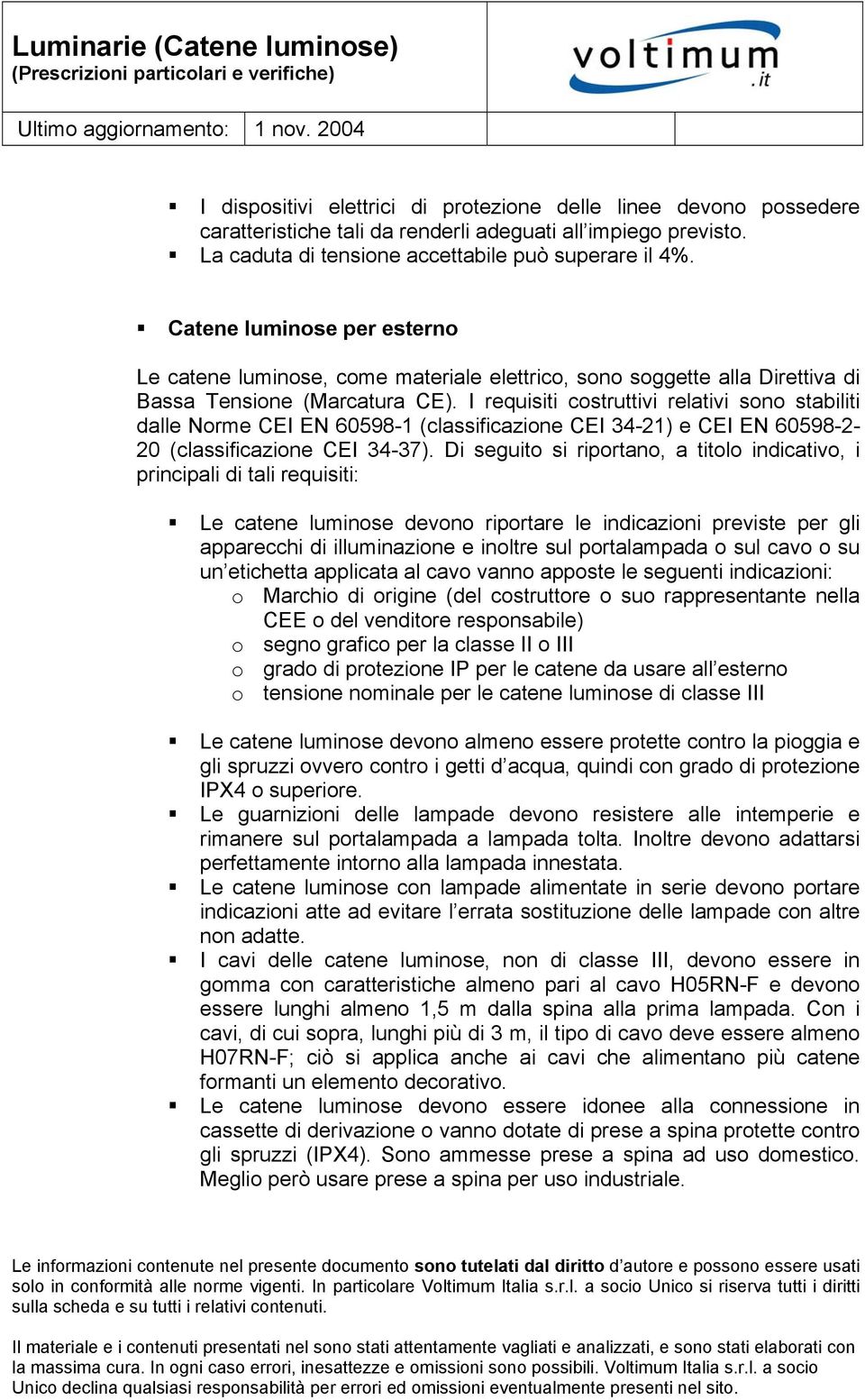 I requisiti costruttivi relativi sono stabiliti dalle Norme CEI EN 60598-1 (classificazione CEI 34-21) e CEI EN 60598-2- 20 (classificazione CEI 34-37).