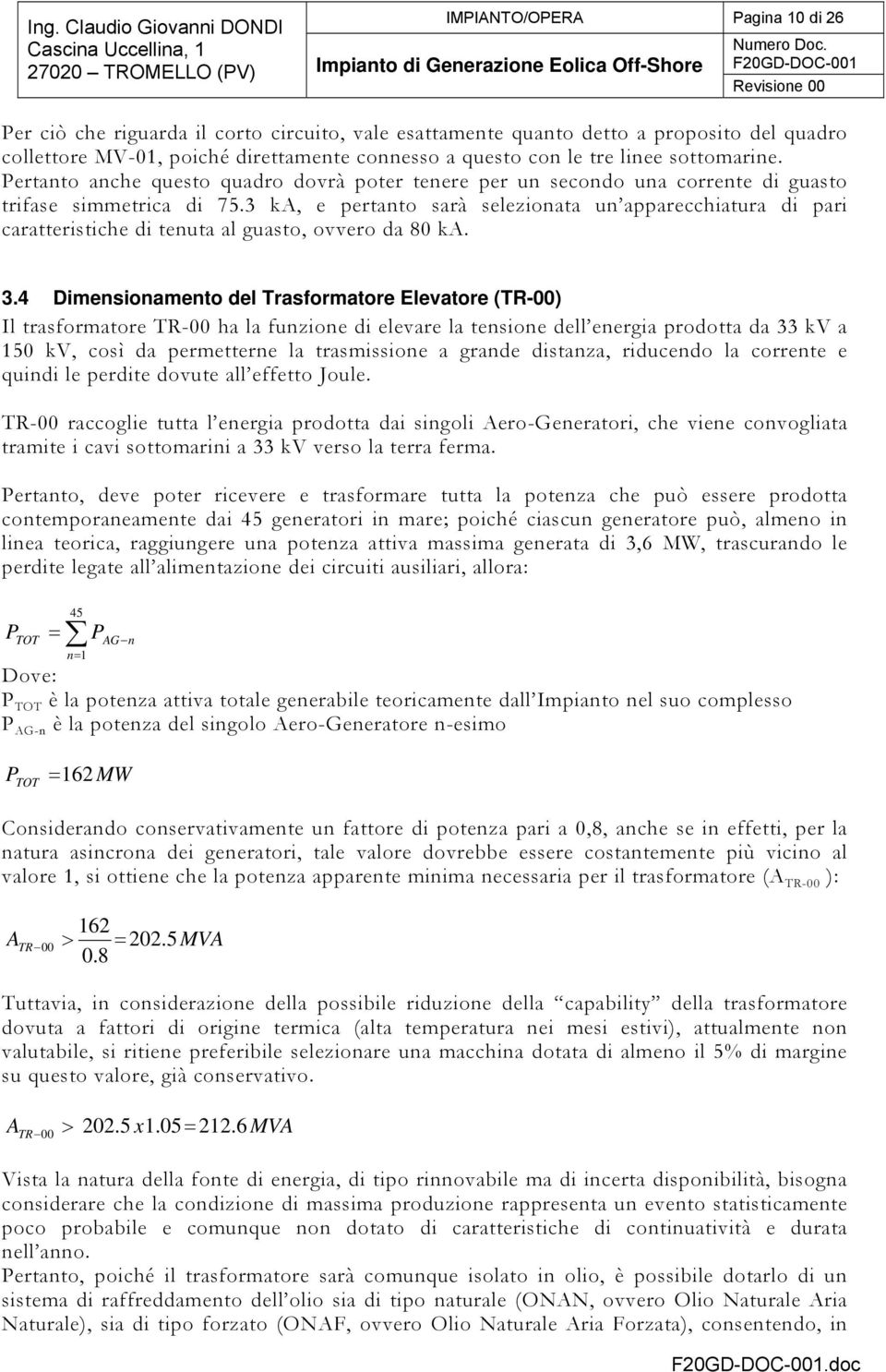 3 ka, e pertanto sarà selezionata un apparecchiatura di pari caratteristiche di tenuta al guasto, ovvero da 80 ka. 3.