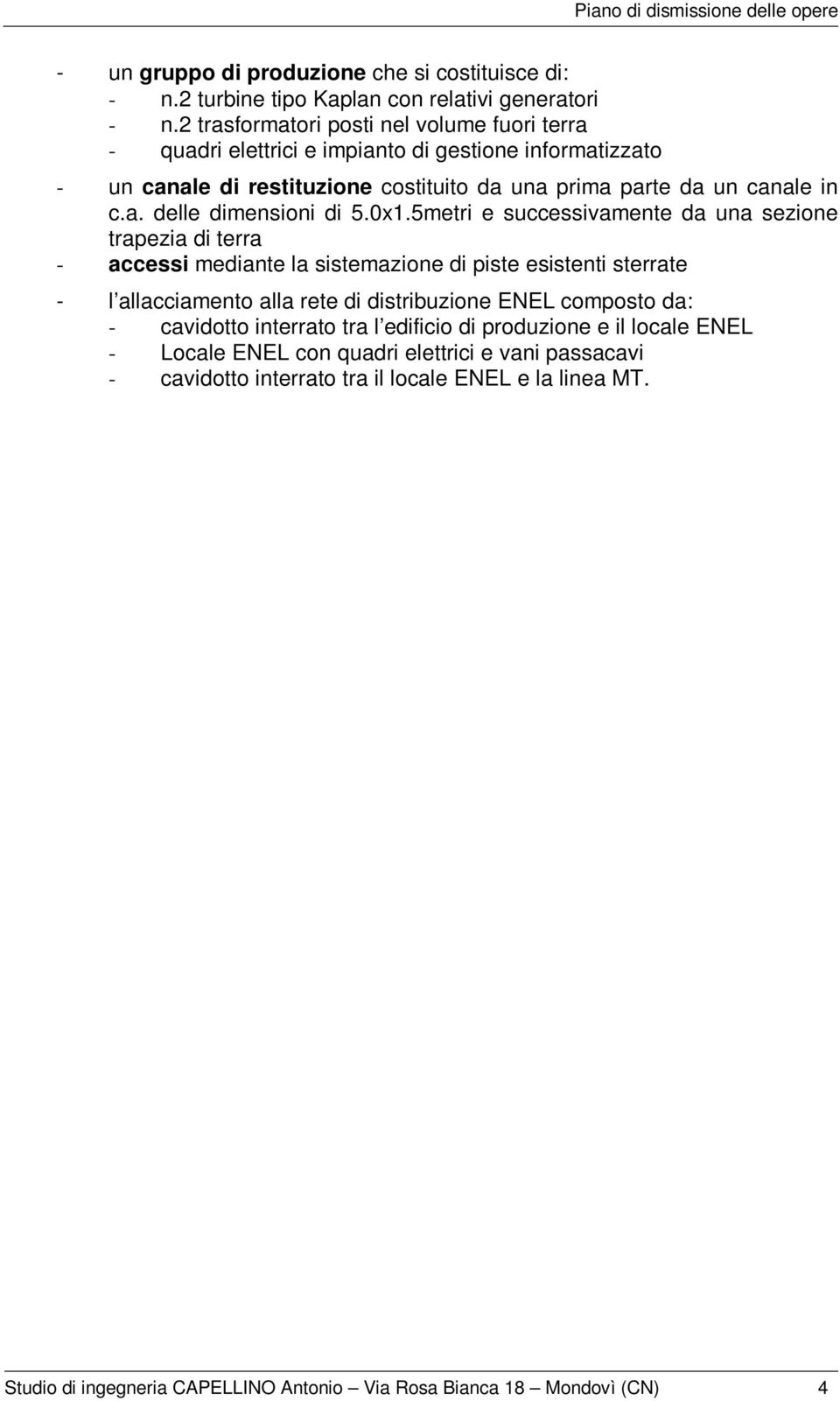 0x1.5metri e successivamente da una sezione trapezia di terra - accessi mediante la sistemazione di piste esistenti sterrate - l allacciamento alla rete di distribuzione ENEL composto