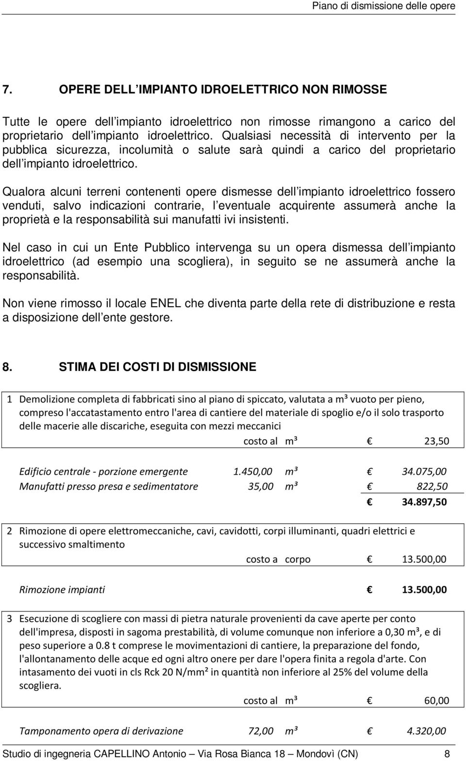 Qualora alcuni terreni contenenti opere dismesse dell impianto idroelettrico fossero venduti, salvo indicazioni contrarie, l eventuale acquirente assumerà anche la proprietà e la responsabilità sui