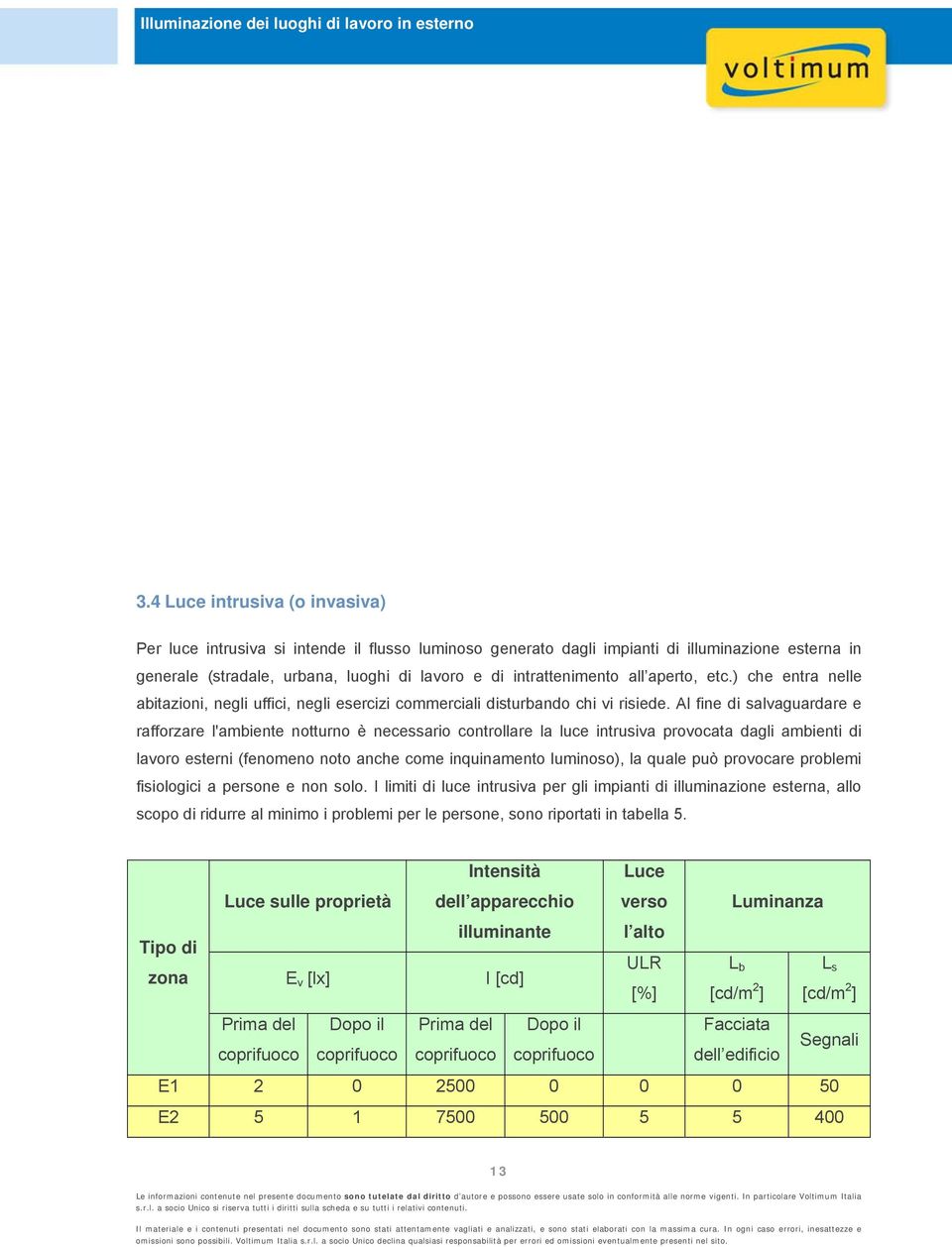 Al fine di salvaguardare e rafforzare l'ambiente notturno è necessario controllare la luce intrusiva provocata dagli ambienti di lavoro esterni (fenomeno noto anche come inquinamento luminoso), la