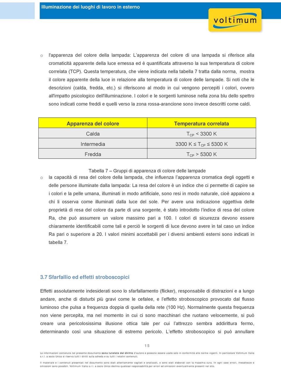 Si noti che le descrizioni (calda, fredda, etc.) si riferiscono al modo in cui vengono percepiti i colori, ovvero all'impatto psicologico dell'illuminazione.