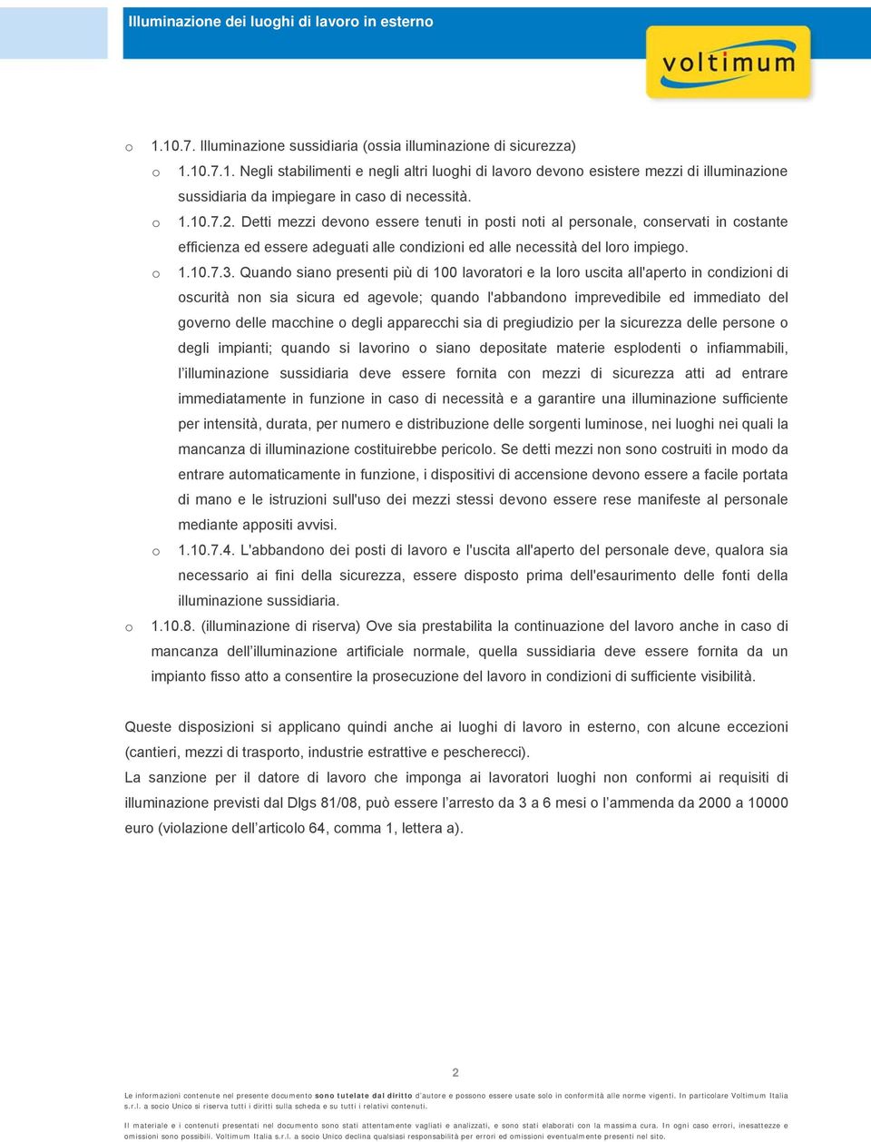 Quando siano presenti più di 100 lavoratori e la loro uscita all'aperto in condizioni di oscurità non sia sicura ed agevole; quando l'abbandono imprevedibile ed immediato del governo delle macchine o