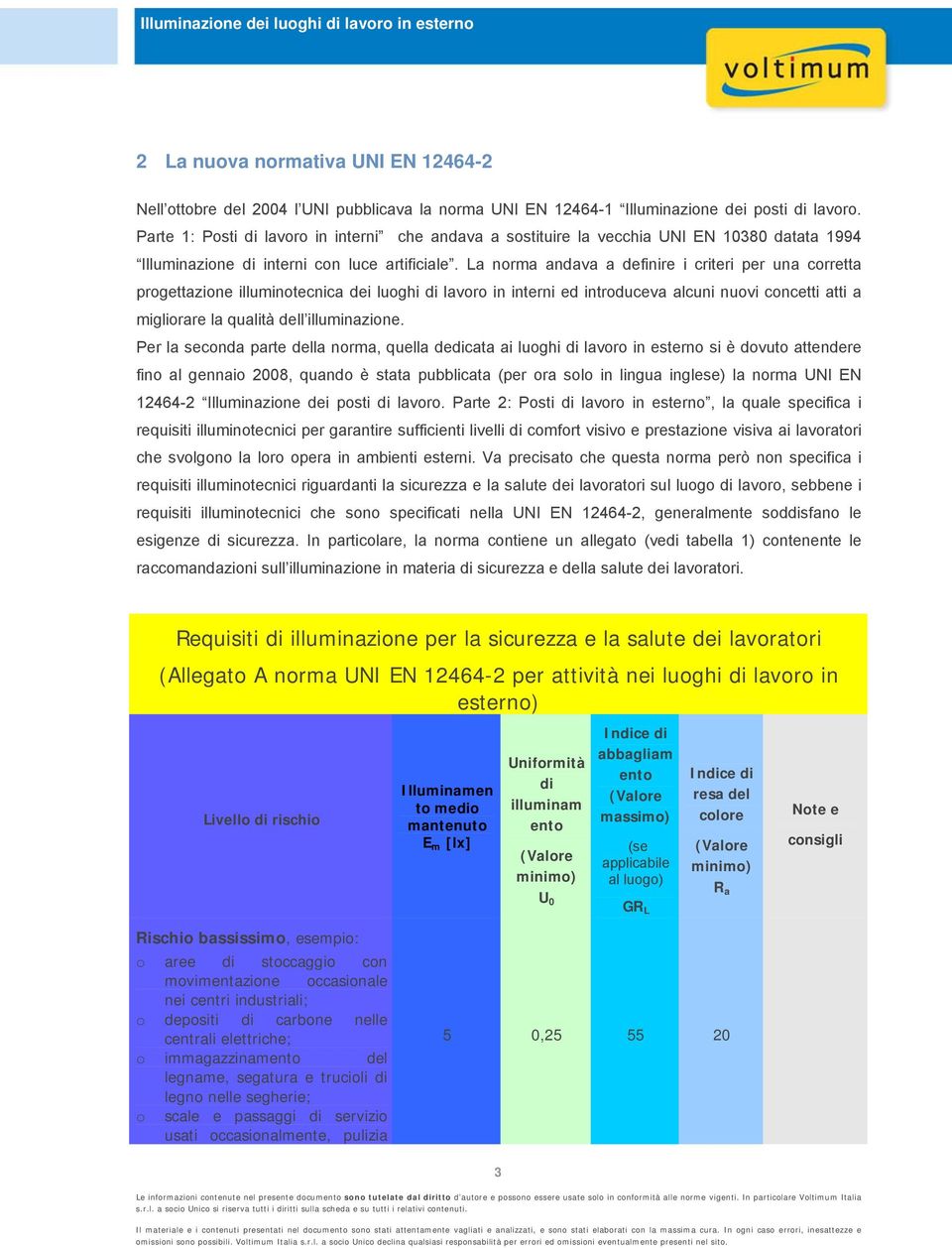 La norma andava a definire i criteri per una corretta progettazione illuminotecnica dei luoghi di lavoro in interni ed introduceva alcuni nuovi concetti atti a migliorare la qualità dell