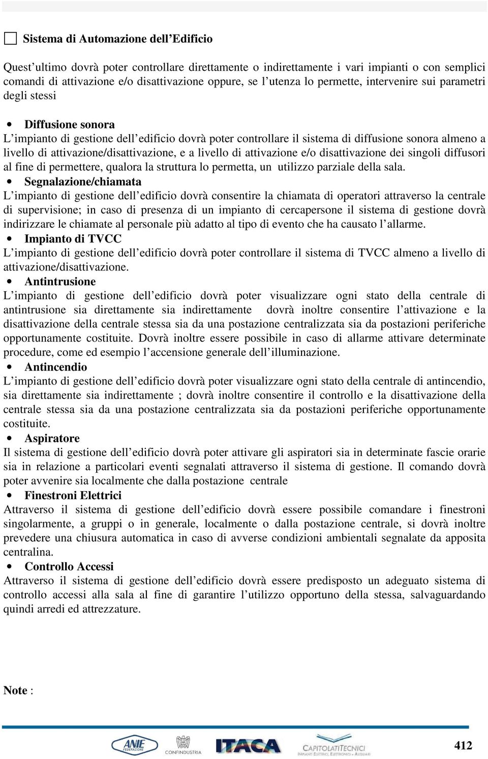 attivazione/disattivazione, e a livello di attivazione e/o disattivazione dei singoli diffusori al fine di permettere, qualora la struttura lo permetta, un utilizzo parziale della sala.