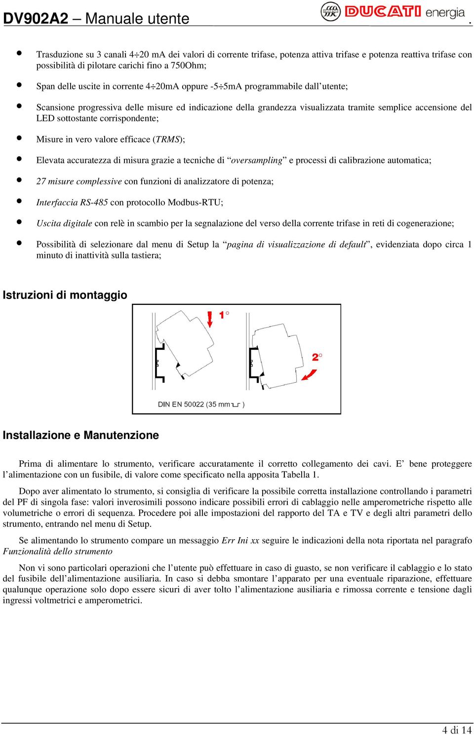 vero valore efficace (TRMS); Elevata accuratezza di misura grazie a tecniche di oversampling e processi di calibrazione automatica; 27 misure complessive con funzioni di analizzatore di potenza;