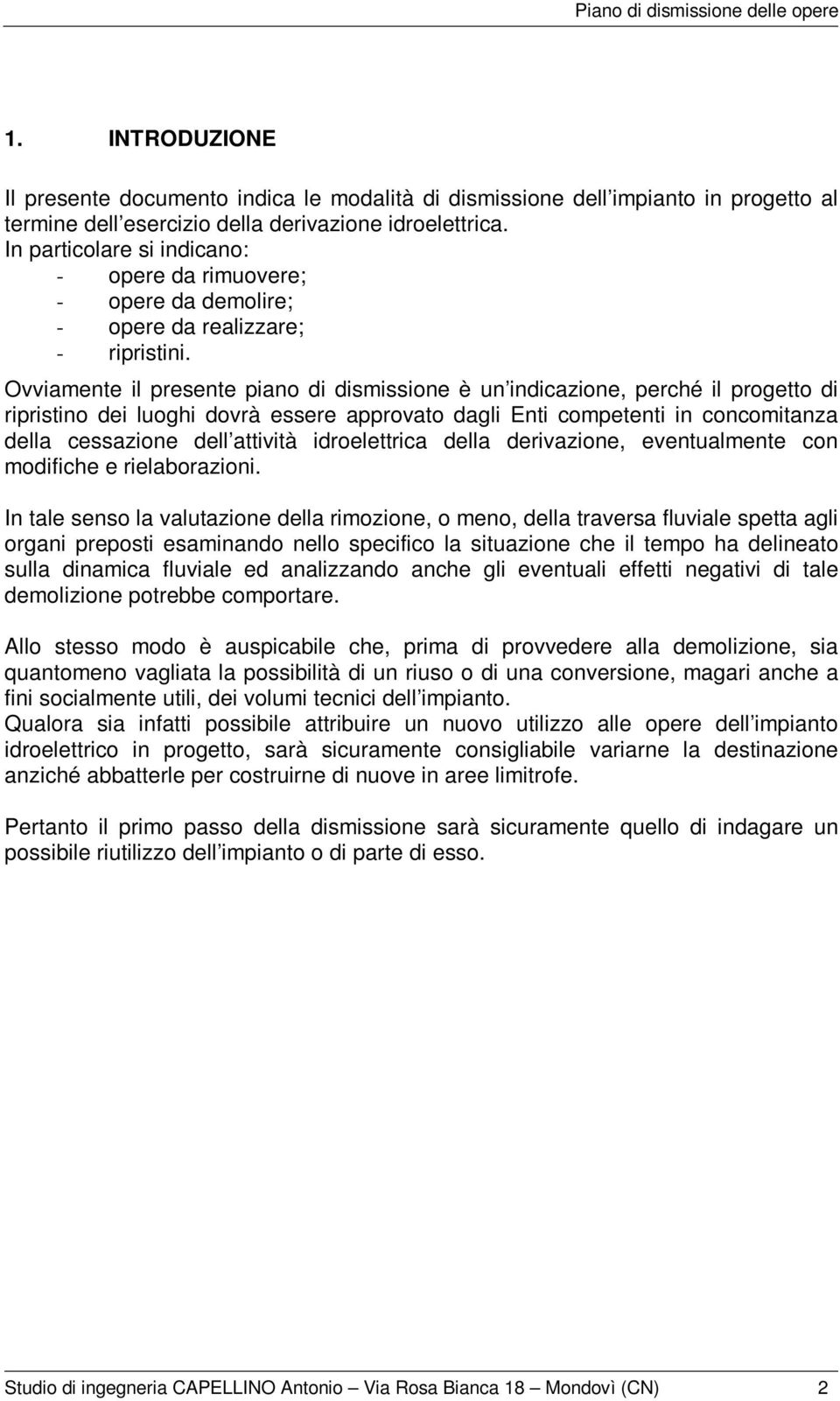 Ovviamente il presente piano di dismissione è un indicazione, perché il progetto di ripristino dei luoghi dovrà essere approvato dagli Enti competenti in concomitanza della cessazione dell attività