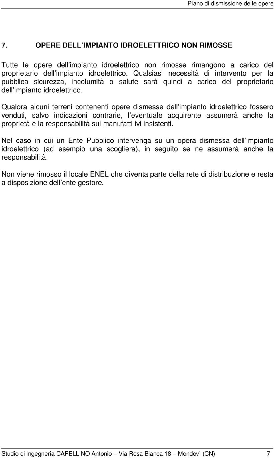 Qualora alcuni terreni contenenti opere dismesse dell impianto idroelettrico fossero venduti, salvo indicazioni contrarie, l eventuale acquirente assumerà anche la proprietà e la responsabilità sui