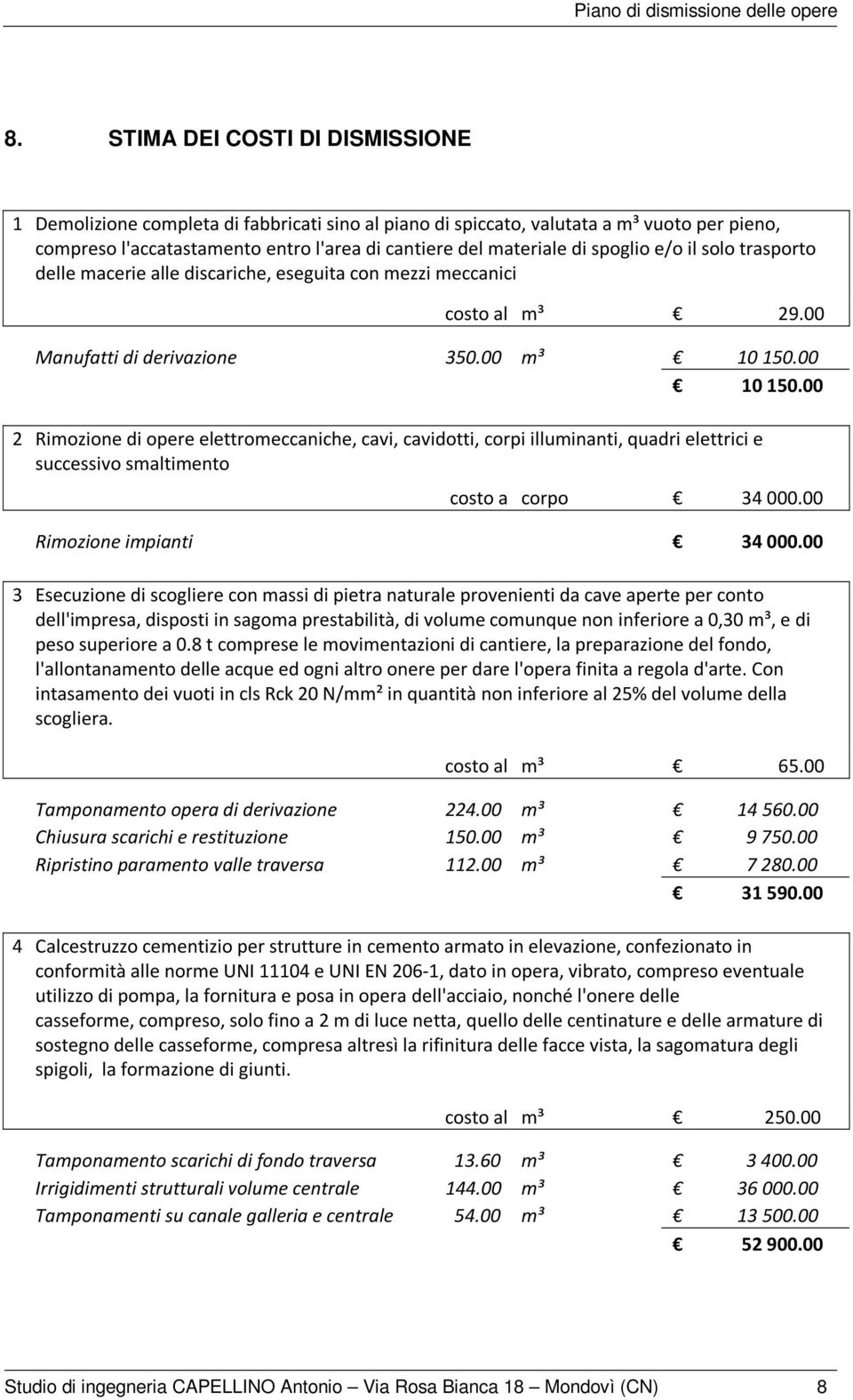 00 2 Rimozione di opere elettromeccaniche, cavi, cavidotti, corpi illuminanti, quadri elettrici e successivo smaltimento costo a corpo 34 000.00 Rimozione impianti 34 000.