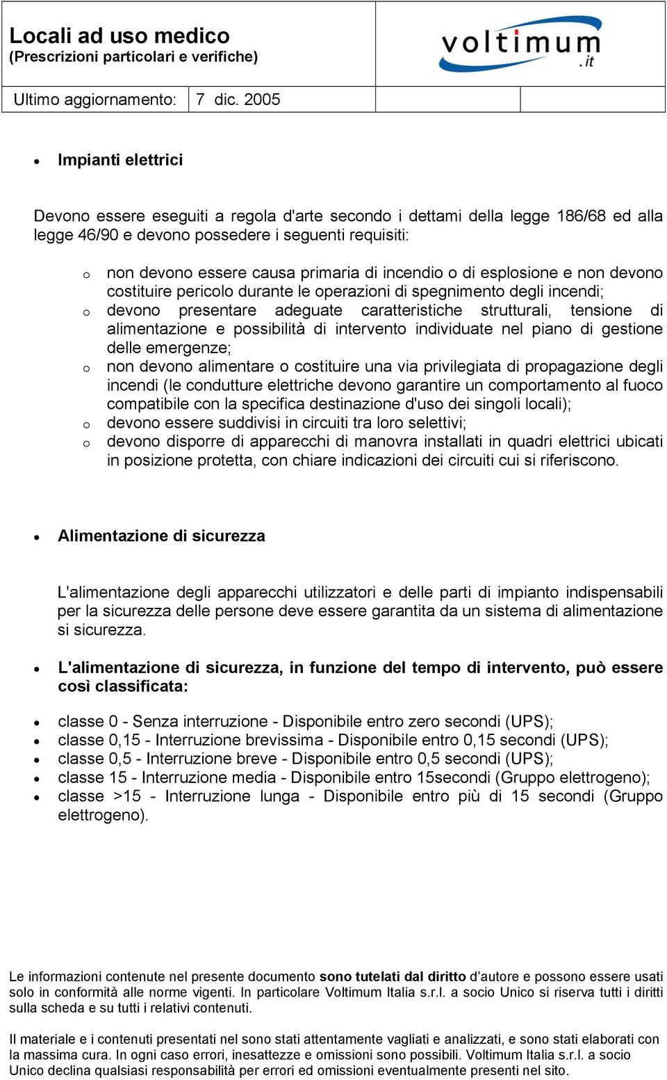 possibilità di intervento individuate nel piano di gestione delle emergenze; o non devono alimentare o costituire una via privilegiata di propagazione degli incendi (le condutture elettriche devono