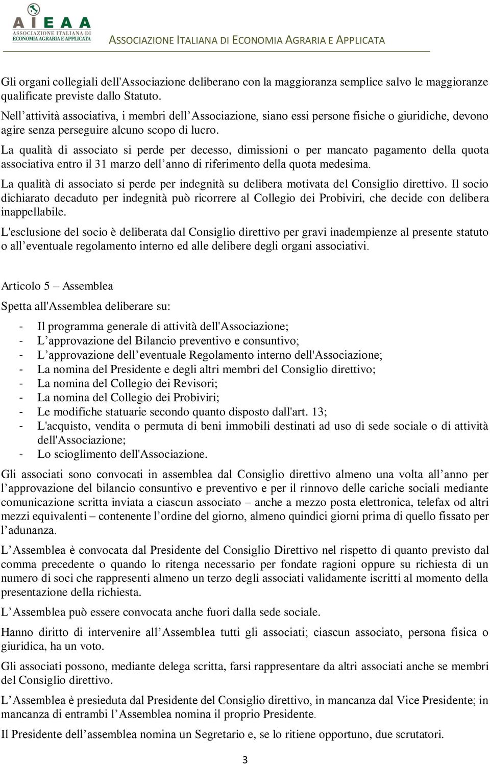 La qualità di associato si perde per decesso, dimissioni o per mancato pagamento della quota associativa entro il 31 marzo dell anno di riferimento della quota medesima.