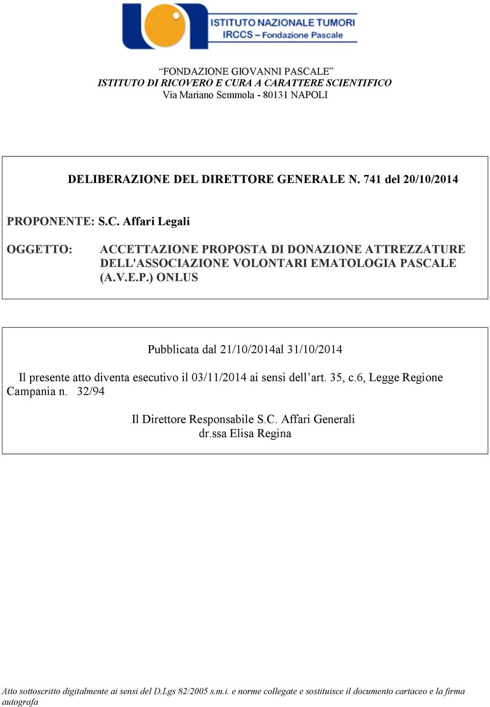 35, c.6, Legge Regione Campania n. 32/94 Il Direttore Responsabile S.C. Affari Generali dr.ssa Elisa Regina Atto sottoscritto digitalmente ai sensi del D.Lgs 82/2005 s.m.i. e norme collegate e sostituisce il documento cartaceo e la firma autografa