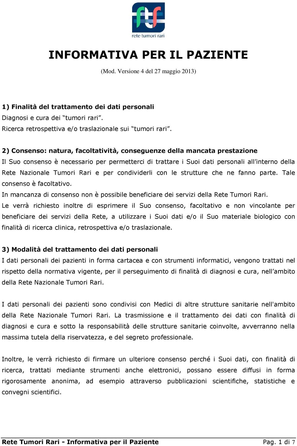 2) Consenso: natura, facoltatività, conseguenze della mancata prestazione Il Suo consenso è necessario per permetterci di trattare i Suoi dati personali all interno della Rete Nazionale Tumori Rari e