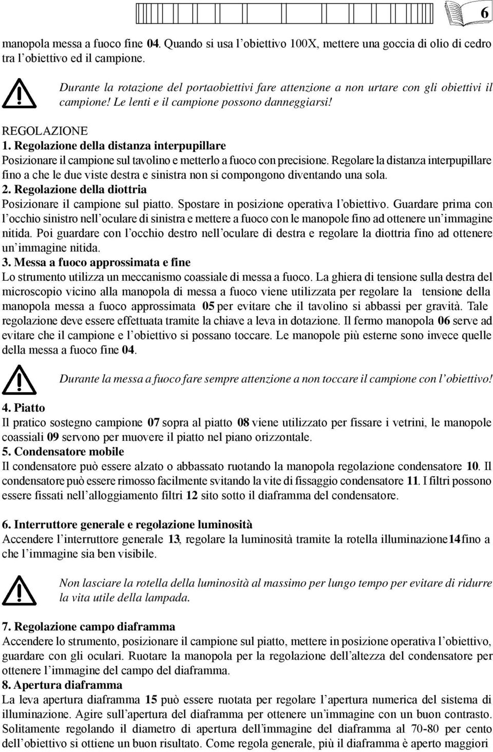 Regolazione della distanza interpupillare Posizionare il campione sul tavolino e metterlo a fuoco con precisione.