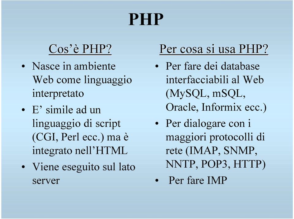 Perl ecc.) ma è integrato nell HTML Viene eseguito sul lato server Per cosa si usa PHP?