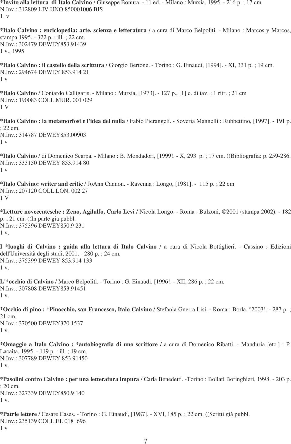 91439, 1995 *Italo Calvino : il castello della scrittura / Giorgio Bertone. - Torino : G. Einaudi, [1994]. - XI, 331 p. ; 19 cm. N.Inv.: 294674 DEWEY 853.914 21 *Italo Calvino / Contardo Calligaris.
