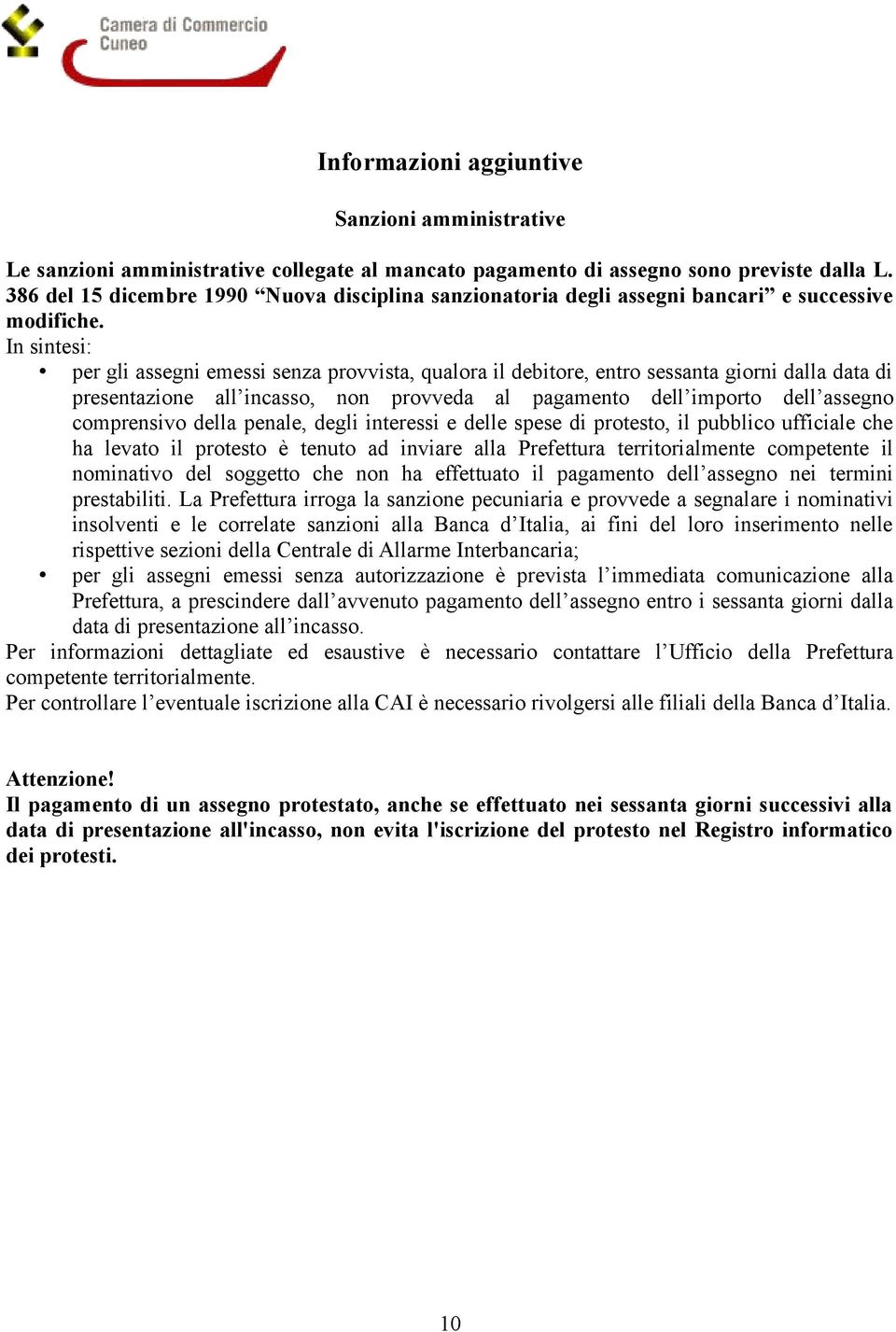 In sintesi: per gli assegni emessi senza provvista, qualora il debitore, entro sessanta giorni dalla data di presentazione all incasso, non provveda al pagamento dell importo dell assegno comprensivo