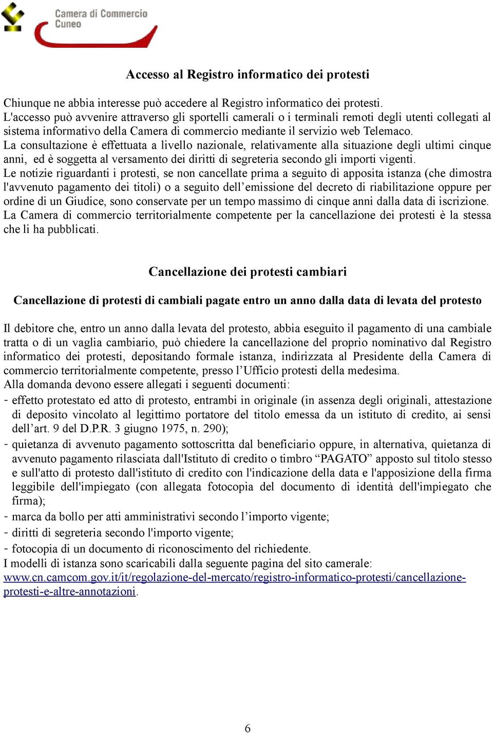 La consultazione è effettuata a livello nazionale, relativamente alla situazione degli ultimi cinque anni, ed è soggetta al versamento dei diritti di segreteria secondo gli importi vigenti.