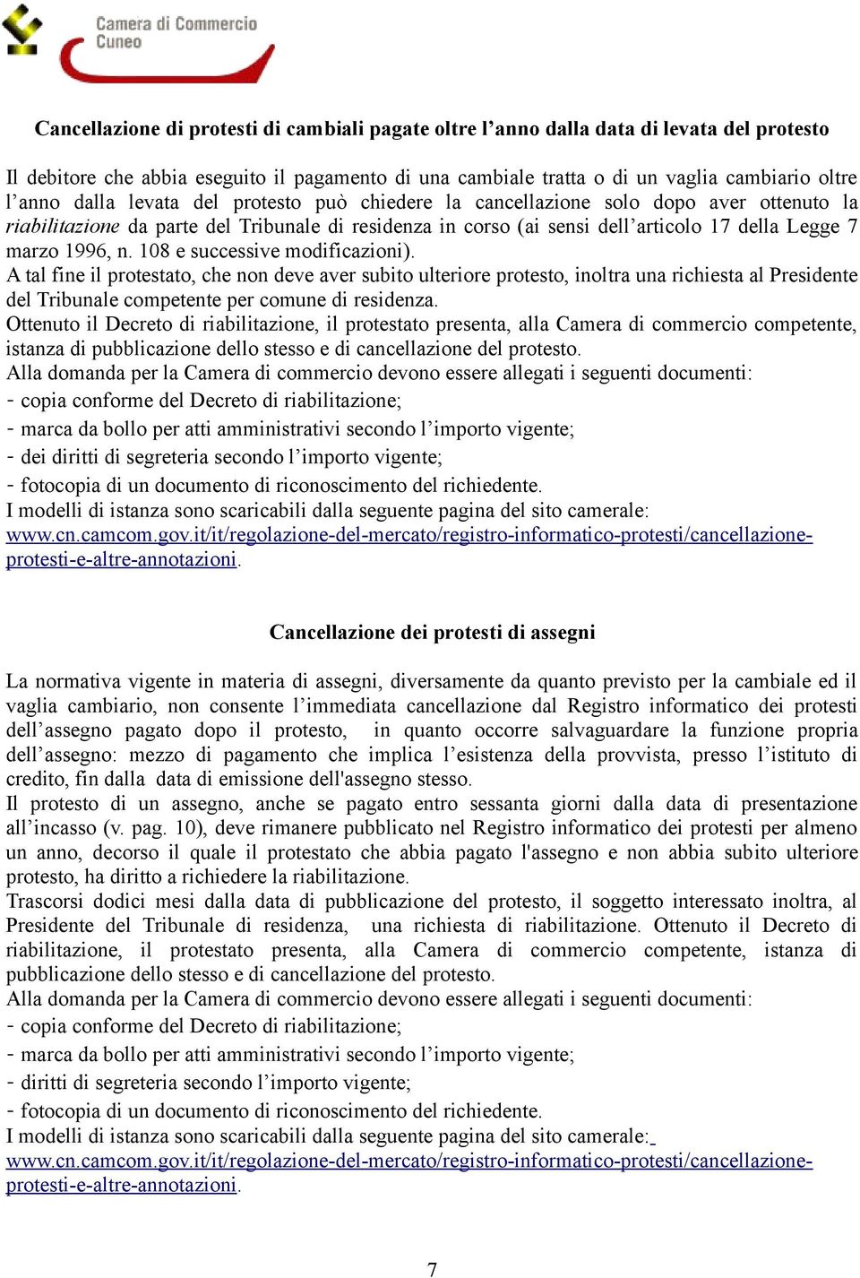 108 e successive modificazioni). A tal fine il protestato, che non deve aver subito ulteriore protesto, inoltra una richiesta al Presidente del Tribunale competente per comune di residenza.