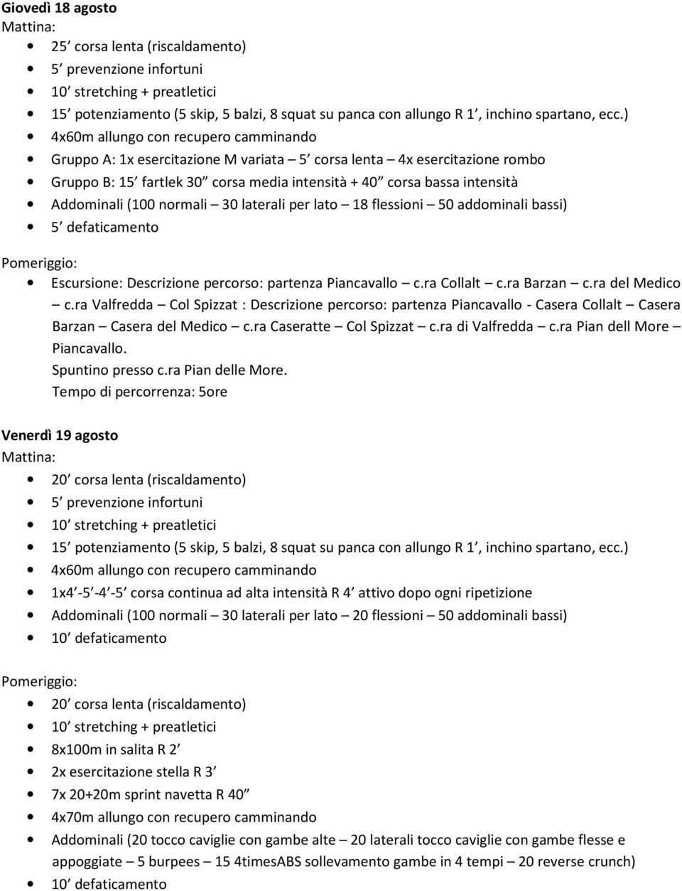 (100 normali 30 laterali per lato 18 flessioni 50 addominali bassi) 5 defaticamento Escursione: Descrizione percorso: partenza Piancavallo c.ra Collalt c.ra Barzan c.ra del Medico c.