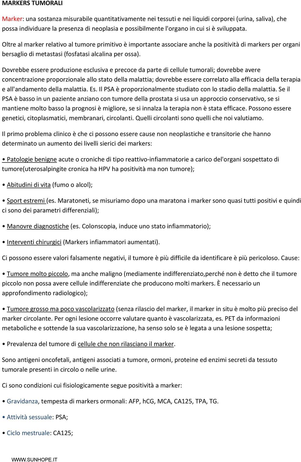 Dovrebbe essere produzione esclusiva e precoce da parte di cellule tumorali; dovrebbe avere concentrazione proporzionale allo stato della malattia; dovrebbe essere correlato alla efficacia della