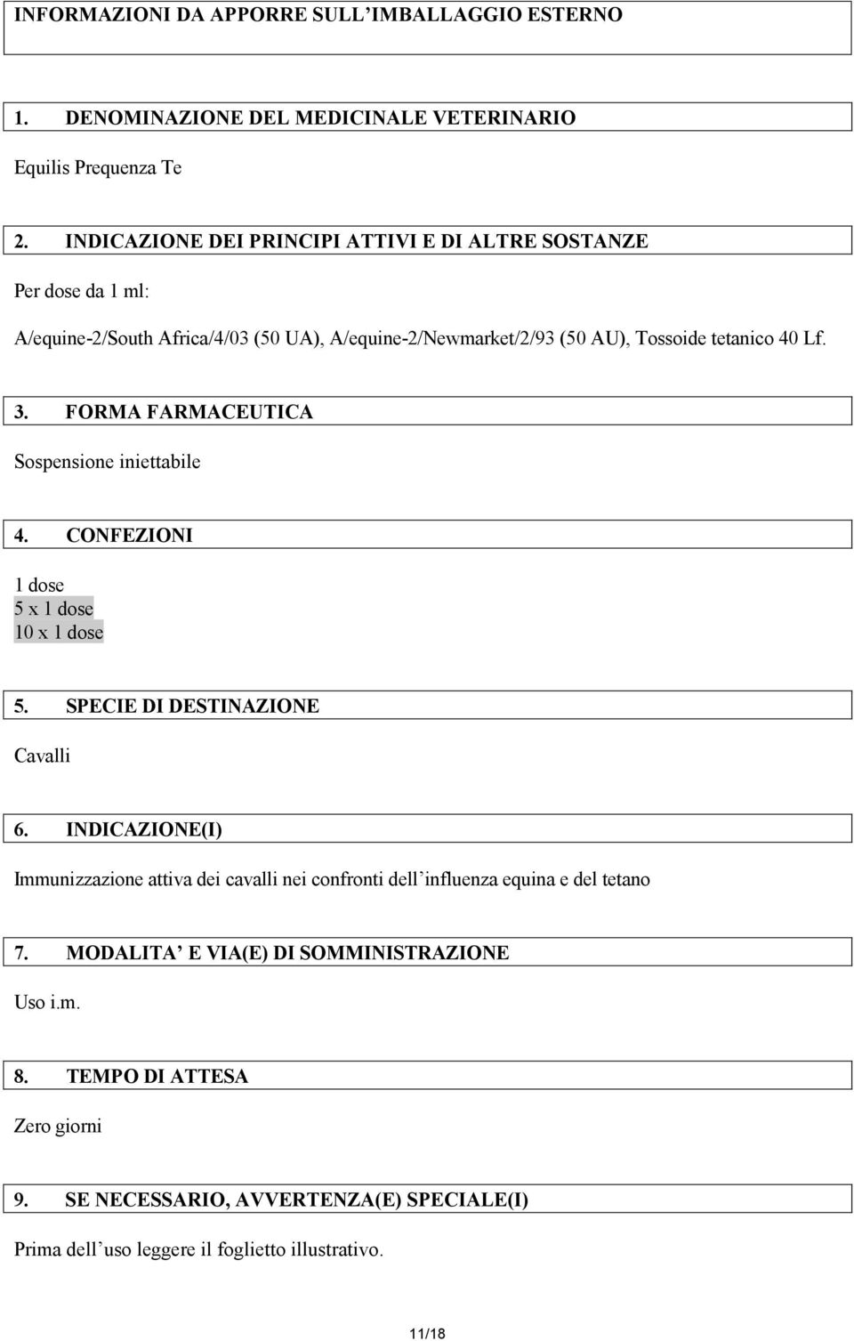 FORMA FARMACEUTICA Sospensione iniettabile 4. CONFEZIONI 1 dose 5 x 1 dose 10 x 1 dose 5. SPECIE DI DESTINAZIONE Cavalli 6.