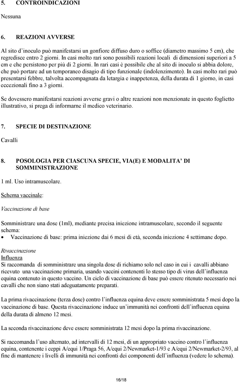 In rari casi è possibile che al sito di inoculo si abbia dolore, che può portare ad un temporaneo disagio di tipo funzionale (indolenzimento).