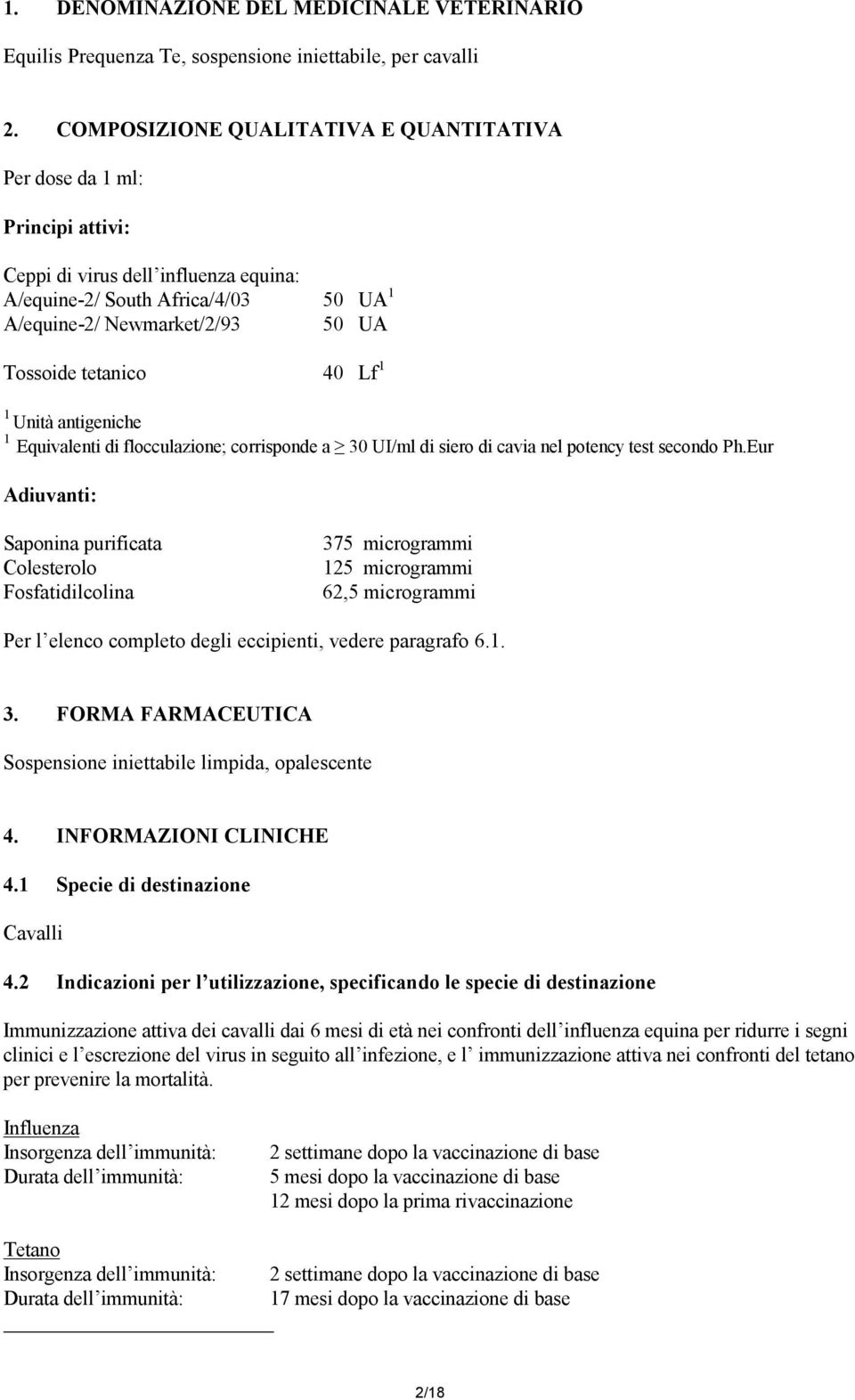 tetanico 40 Lf 1 1 Unità antigeniche 1 Equivalenti di flocculazione; corrisponde a 30 UI/ml di siero di cavia nel potency test secondo Ph.