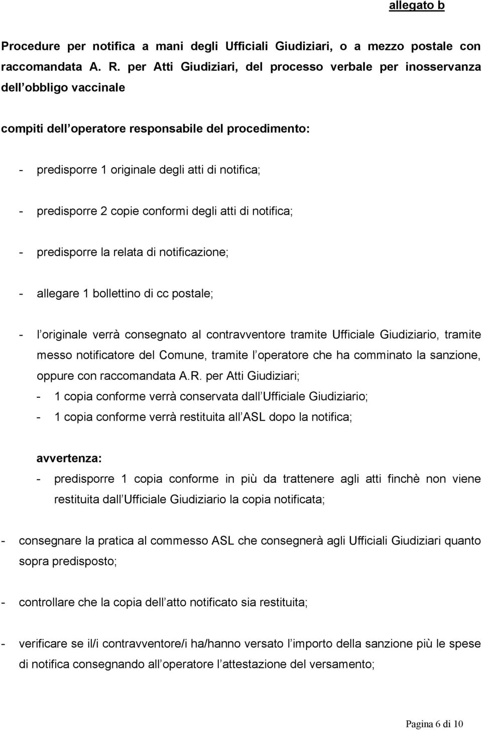 2 copie conformi degli atti di notifica; - predisporre la relata di notificazione; - allegare 1 bollettino di cc postale; - l originale verrà consegnato al contravventore tramite Ufficiale