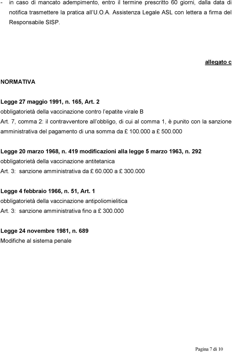 7, comma 2: il contravventore all obbligo, di cui al comma 1, è punito con la sanzione amministrativa del pagamento di una somma da 100.000 a 500.000 Legge 20 marzo 1968, n.