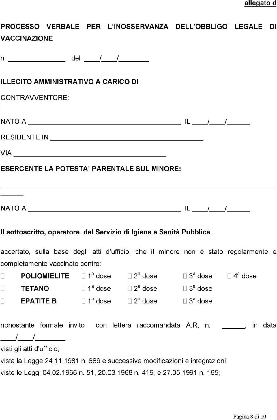 Sanità Pubblica accertato, sulla base degli atti d ufficio, che il minore non è stato regolarmente e completamente vaccinato contro: POLIOMIELITE 1 a dose 2 a dose 3 a dose 4 a dose TETANO 1 a dose 2